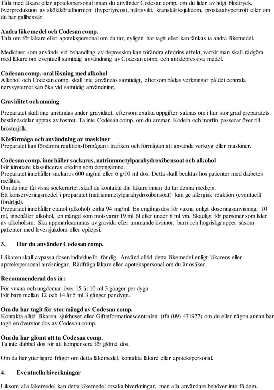 Tala om för läkare eller apotekspersonal om du tar, nyligen har tagit eller kan tänkas ta andra läkemedel.
