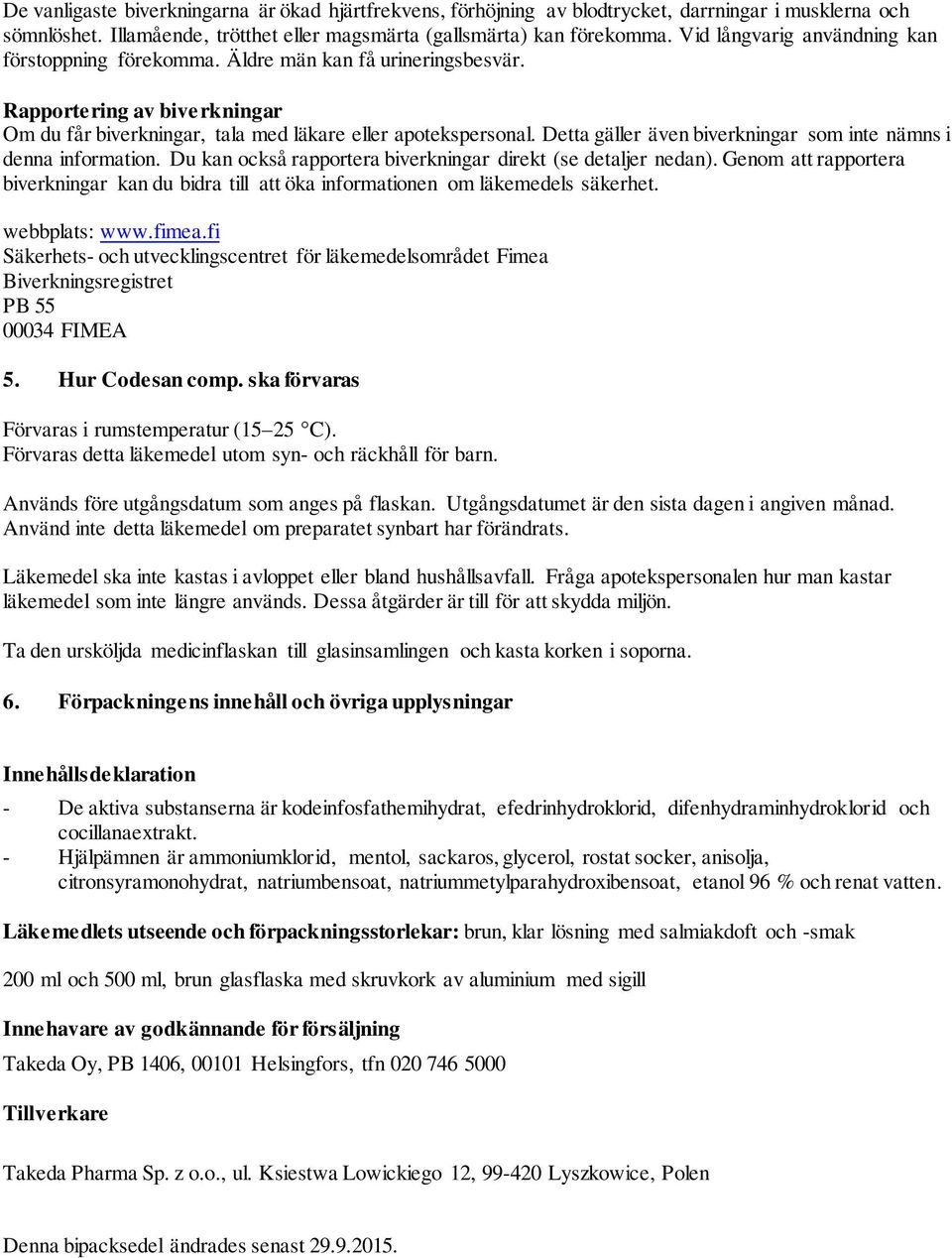 Detta gäller även biverkningar som inte nämns i denna information. Du kan också rapportera biverkningar direkt (se detaljer nedan).