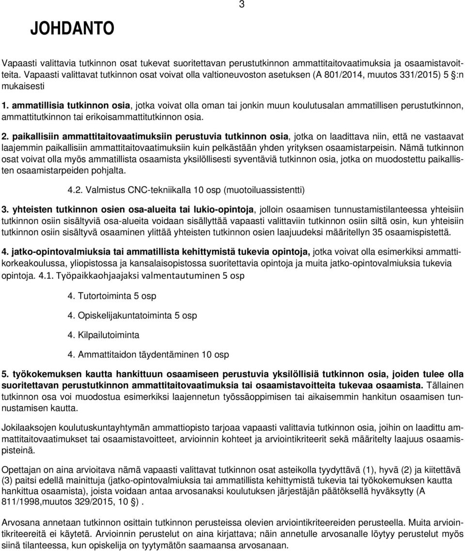 ammatillisia tutkinnon osia, jotka voivat olla oman tai jonkin muun koulutusalan ammatillisen perustutkinnon, ammattitutkinnon tai erikoisammattitutkinnon osia. 2.