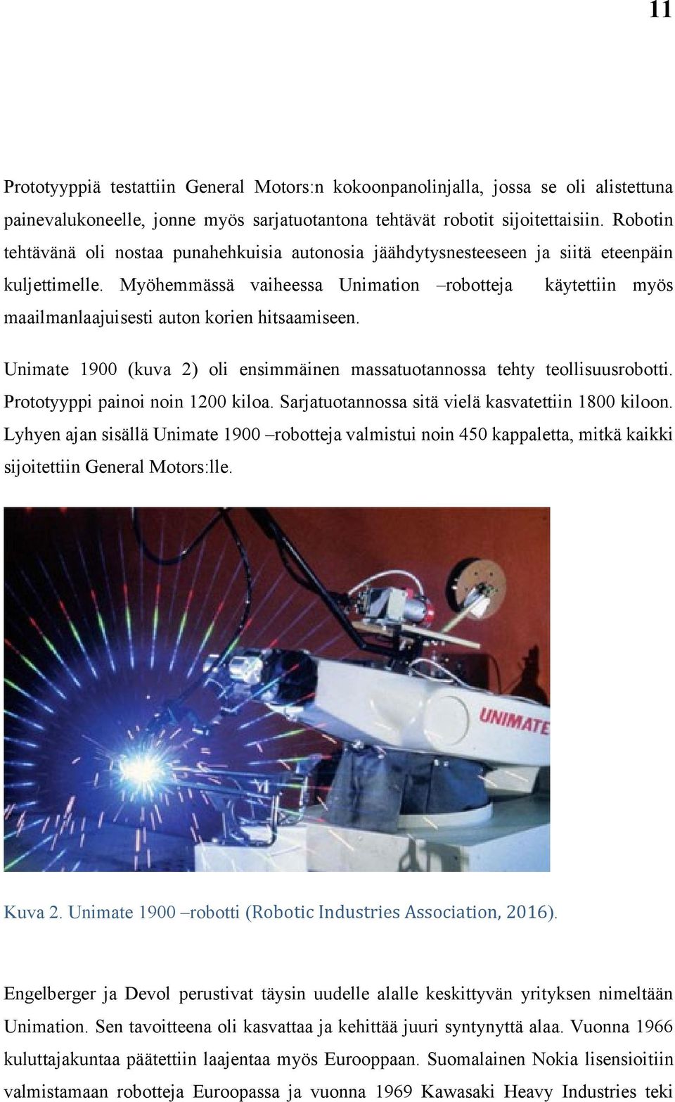 Myöhemmässä vaiheessa Unimation robotteja käytettiin myös maailmanlaajuisesti auton korien hitsaamiseen. Unimate 1900 (kuva 2) oli ensimmäinen massatuotannossa tehty teollisuusrobotti.