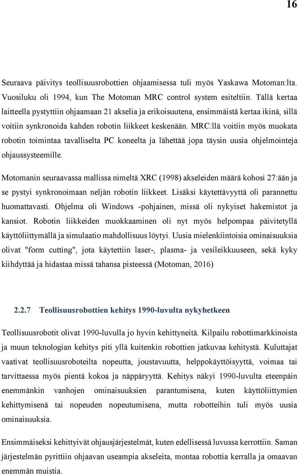 MRC:llä voitiin myös muokata robotin toimintaa tavalliselta PC koneelta ja lähettää jopa täysin uusia ohjelmointeja ohjaussysteemille.