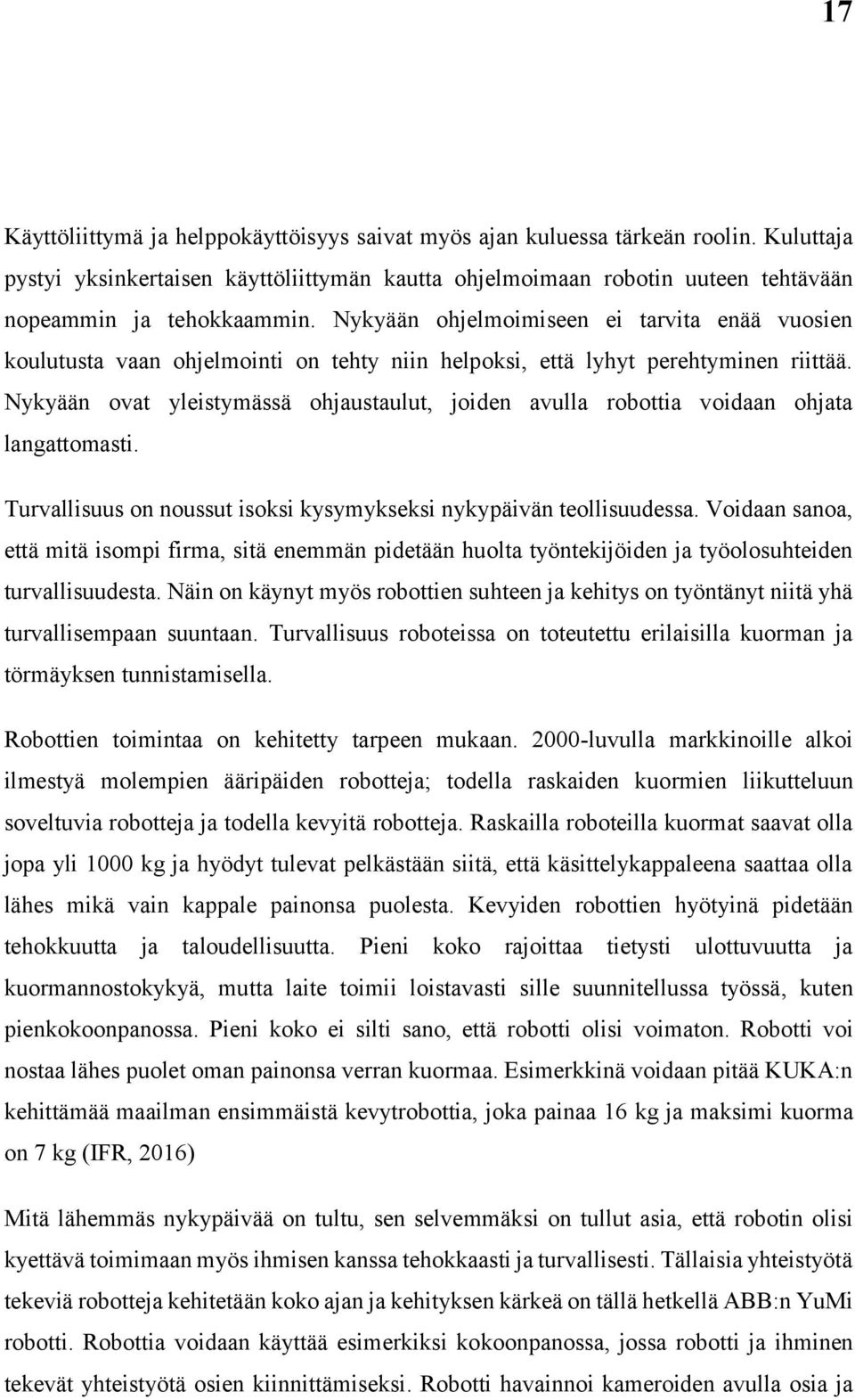 Nykyään ovat yleistymässä ohjaustaulut, joiden avulla robottia voidaan ohjata langattomasti. Turvallisuus on noussut isoksi kysymykseksi nykypäivän teollisuudessa.