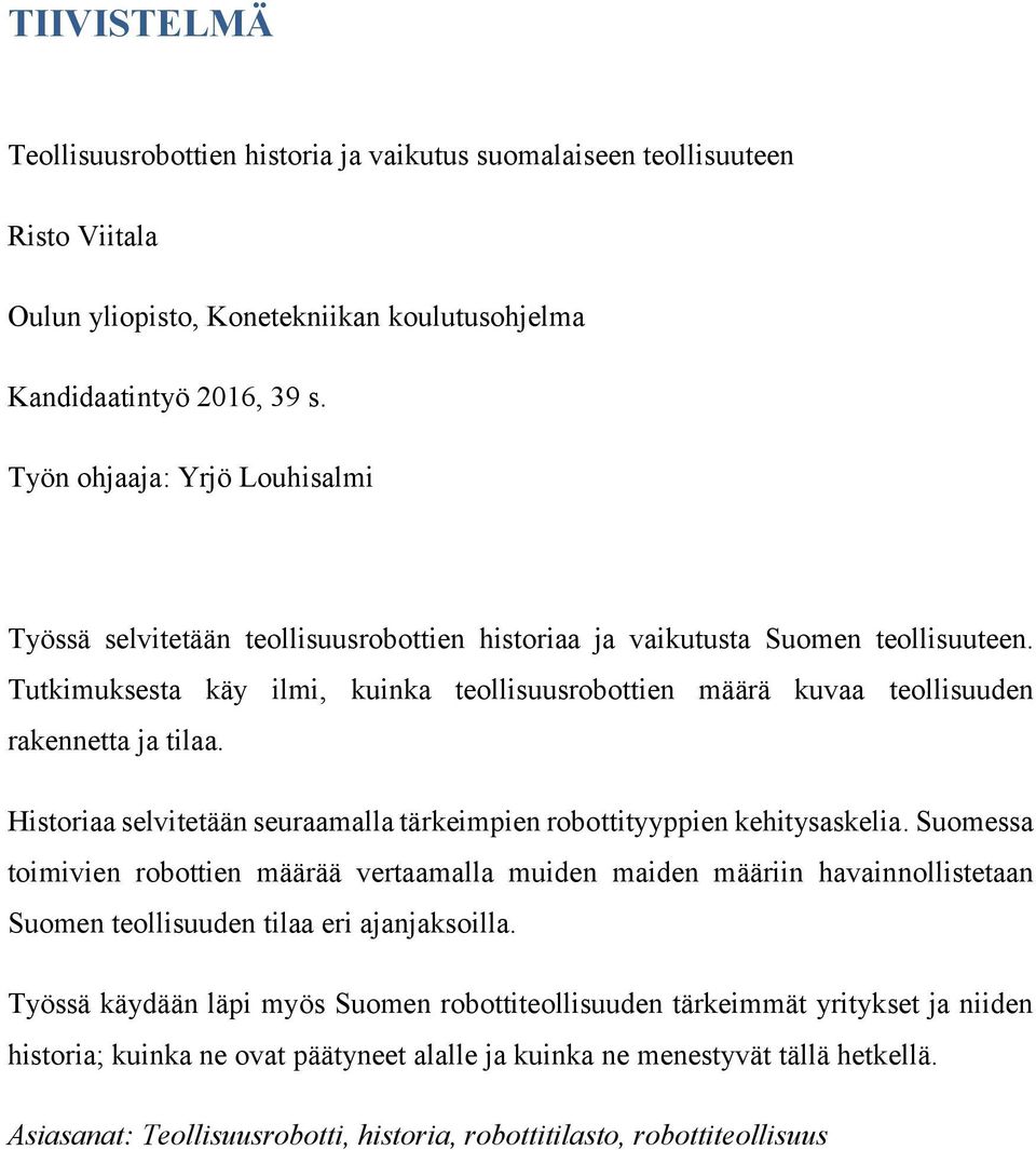 Tutkimuksesta käy ilmi, kuinka teollisuusrobottien määrä kuvaa teollisuuden rakennetta ja tilaa. Historiaa selvitetään seuraamalla tärkeimpien robottityyppien kehitysaskelia.