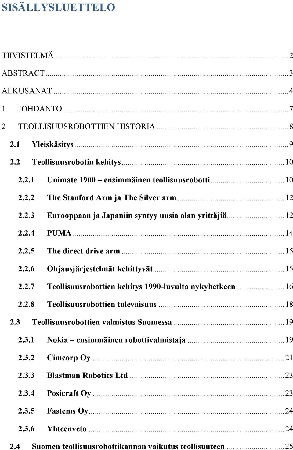 .. 15 2.2.7 Teollisuusrobottien kehitys 1990-luvulta nykyhetkeen... 16 2.2.8 Teollisuusrobottien tulevaisuus... 18 2.3 Teollisuusrobottien valmistus Suomessa... 19 2.3.1 Nokia ensimmäinen robottivalmistaja.