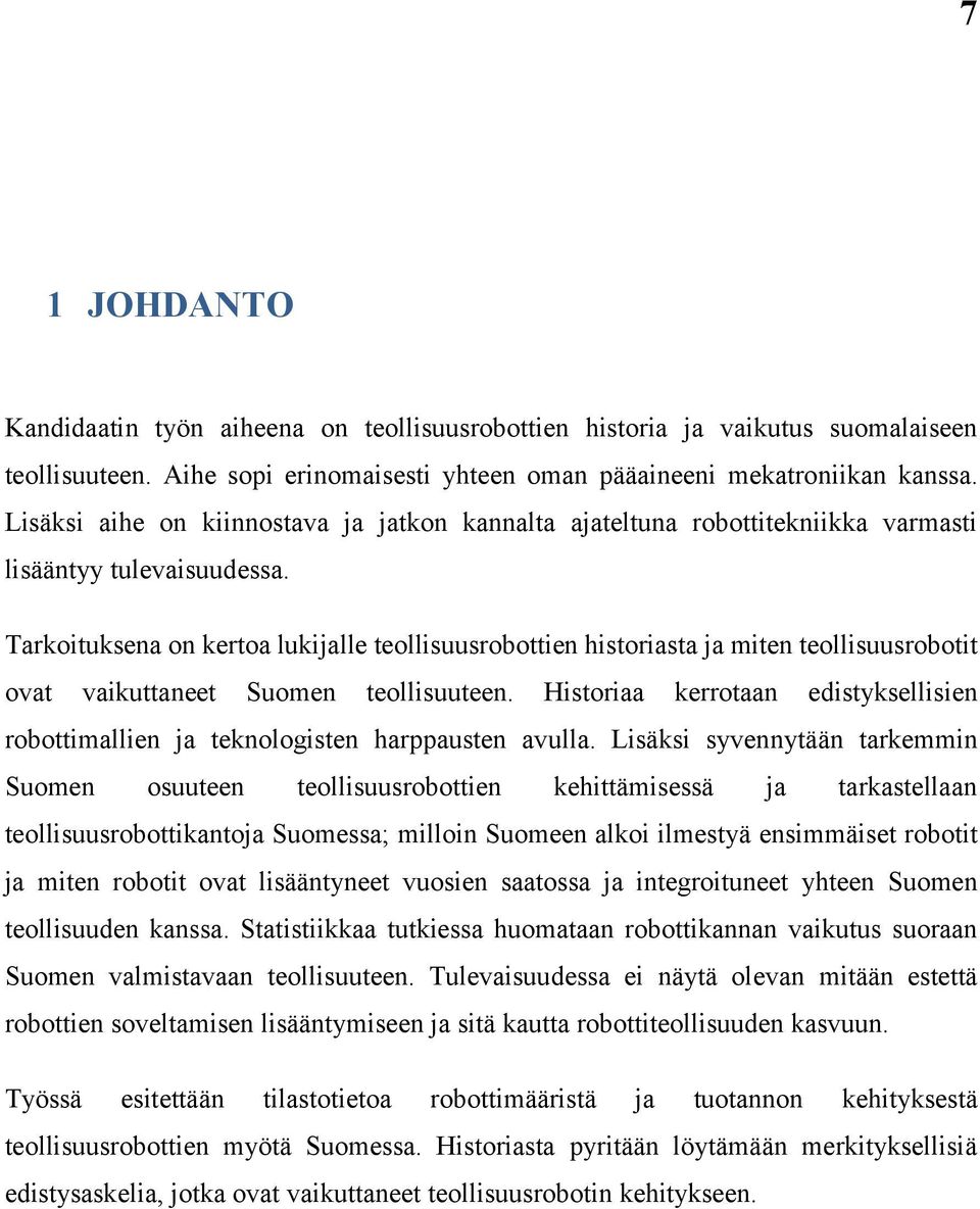 Tarkoituksena on kertoa lukijalle teollisuusrobottien historiasta ja miten teollisuusrobotit ovat vaikuttaneet Suomen teollisuuteen.