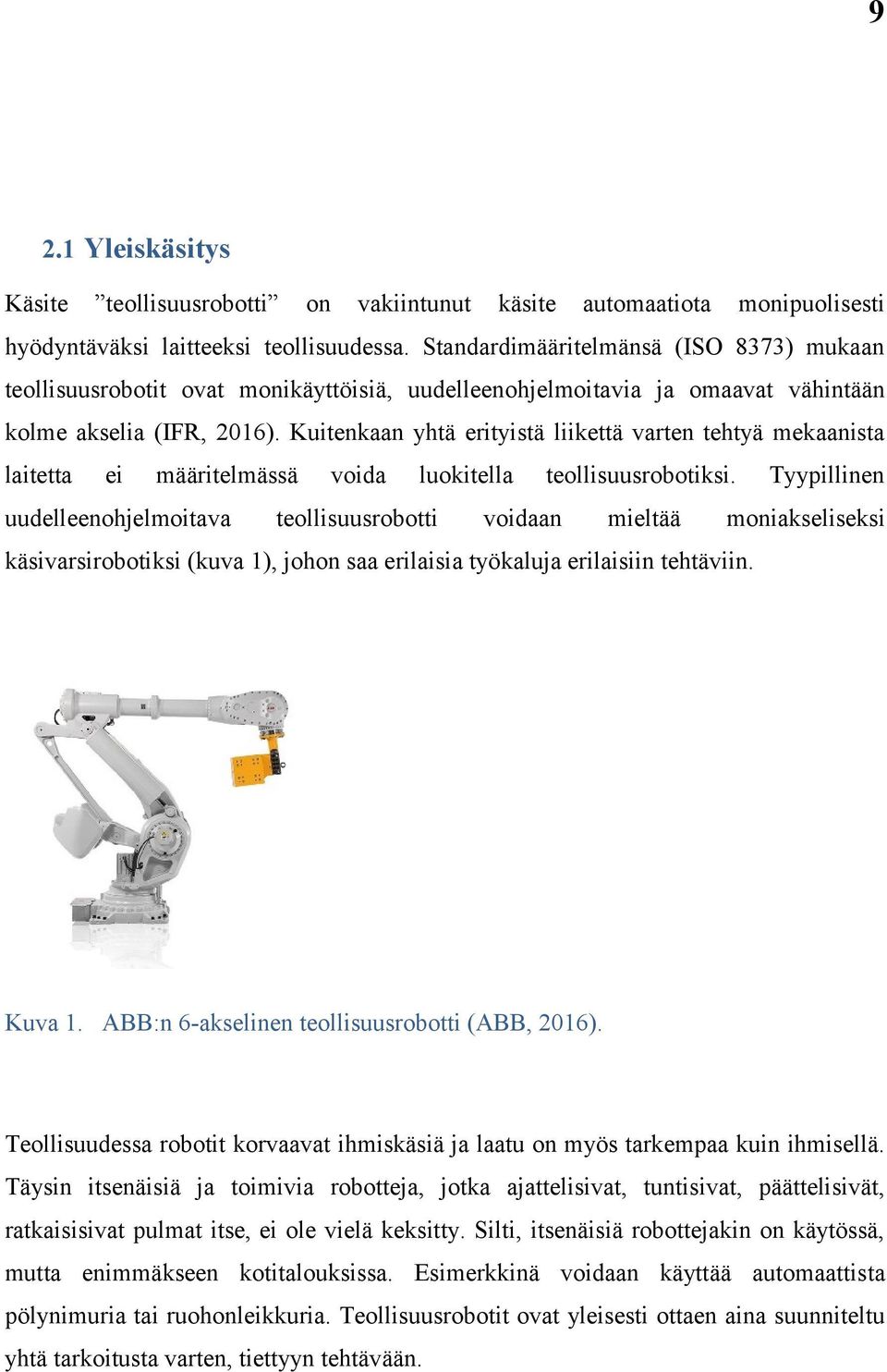 Kuitenkaan yhtä erityistä liikettä varten tehtyä mekaanista laitetta ei määritelmässä voida luokitella teollisuusrobotiksi.