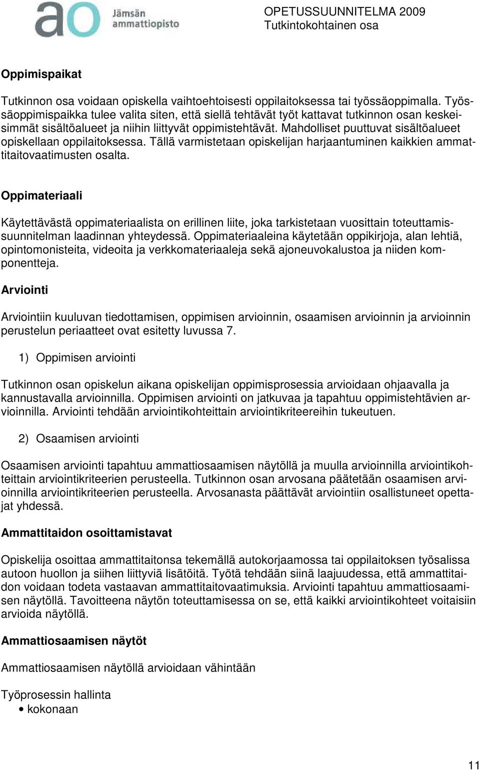 Mahdolliset puuttuvat sisältöalueet opiskellaan oppilaitoksessa. Tällä varmistetaan opiskelijan harjaantuminen kaikkien ammattitaitovaatimusten osalta.