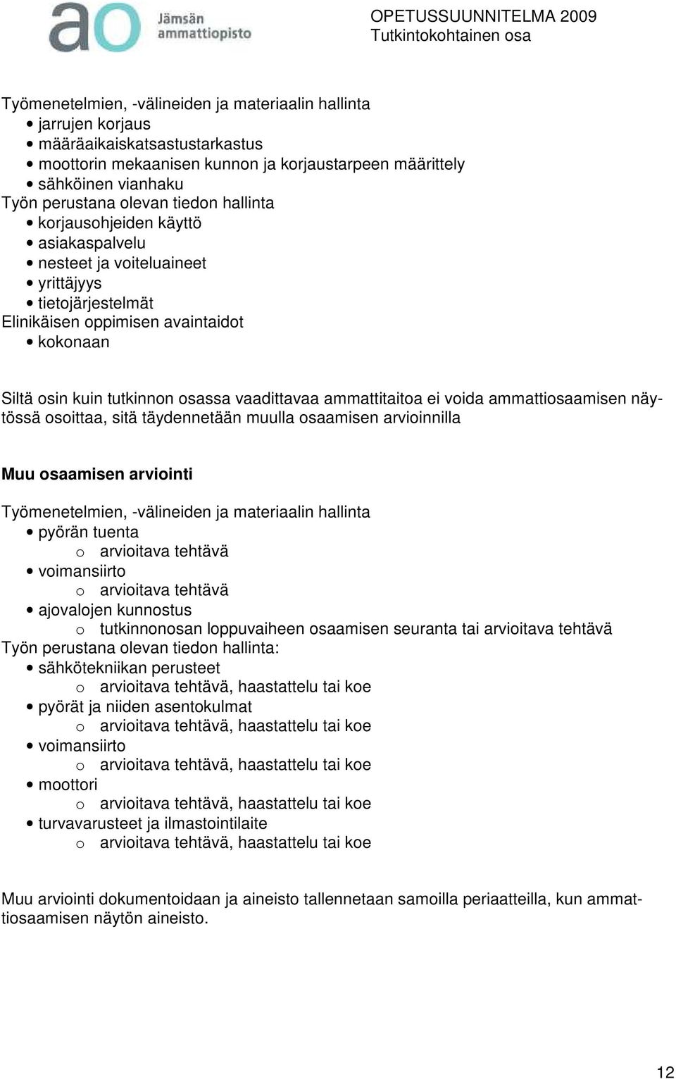ammattitaitoa ei voida ammattiosaamisen näytössä osoittaa, sitä täydennetään muulla osaamisen arvioinnilla Muu osaamisen arviointi Työmenetelmien, -välineiden ja materiaalin hallinta pyörän tuenta o
