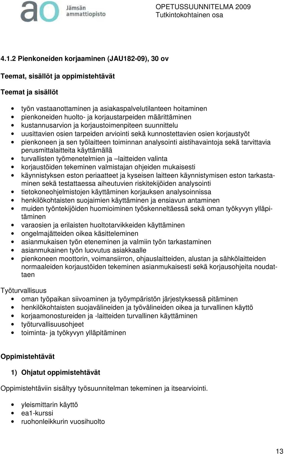 analysointi aistihavaintoja sekä tarvittavia perusmittalaitteita käyttämällä turvallisten työmenetelmien ja laitteiden valinta korjaustöiden tekeminen valmistajan ohjeiden mukaisesti käynnistyksen