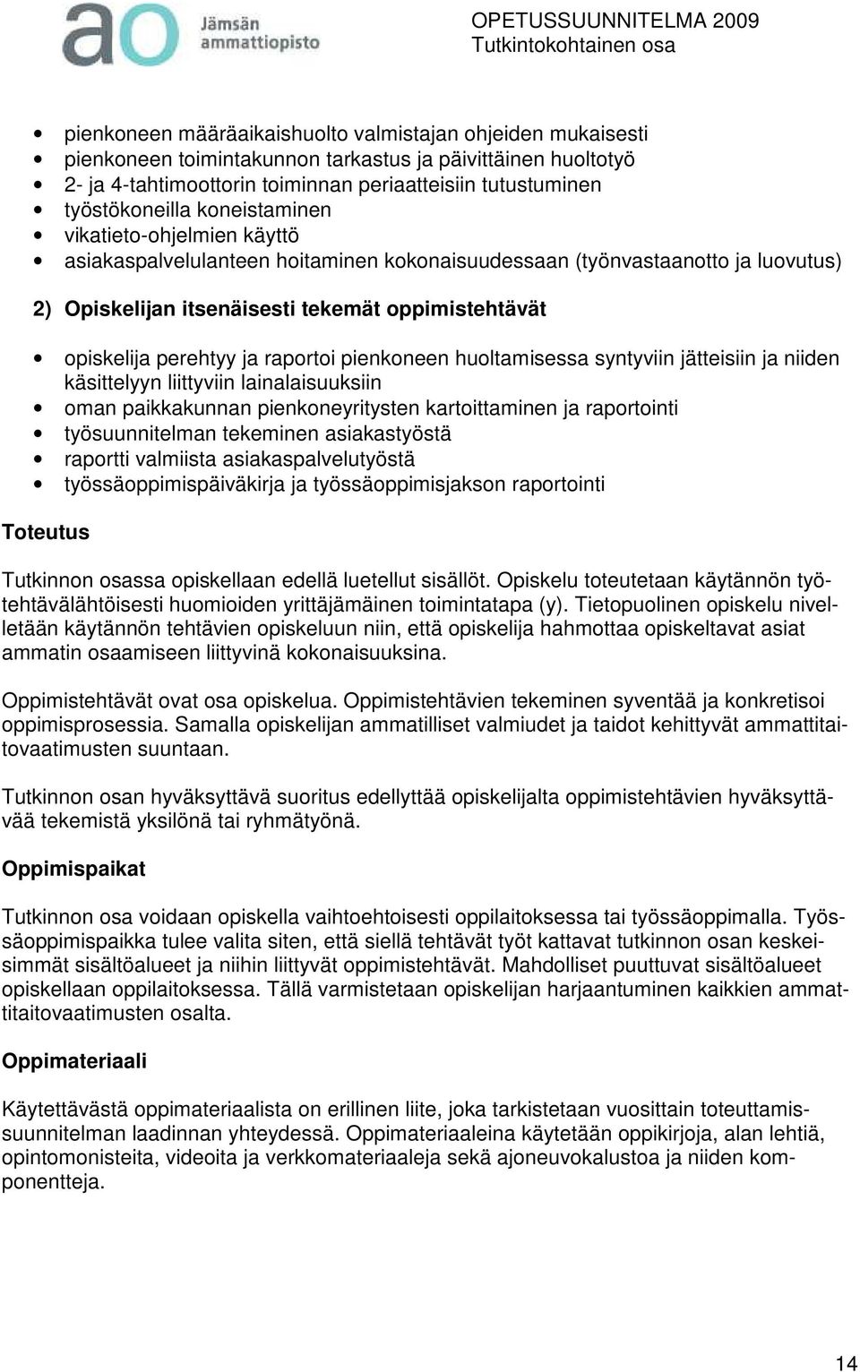 raportoi pienkoneen huoltamisessa syntyviin jätteisiin ja niiden käsittelyyn liittyviin lainalaisuuksiin oman paikkakunnan pienkoneyritysten kartoittaminen ja raportointi työsuunnitelman tekeminen