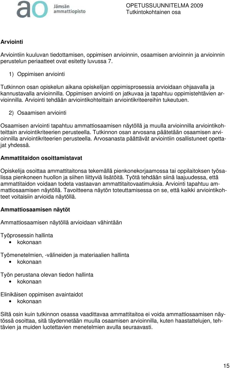 Oppimisen arviointi on jatkuvaa ja tapahtuu oppimistehtävien arvioinnilla. Arviointi tehdään arviointikohteittain arviointikriteereihin tukeutuen.