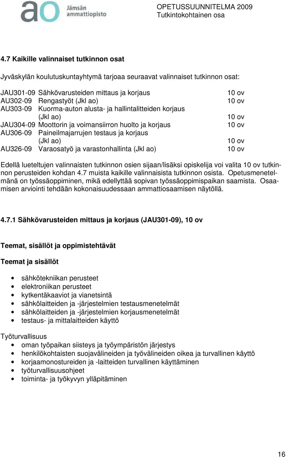 ja varastonhallinta (Jkl ao) 10 ov 10 ov 10 ov 10 ov 10 ov 10 ov Edellä lueteltujen valinnaisten tutkinnon osien sijaan/lisäksi opiskelija voi valita 10 ov tutkinnon perusteiden kohdan 4.