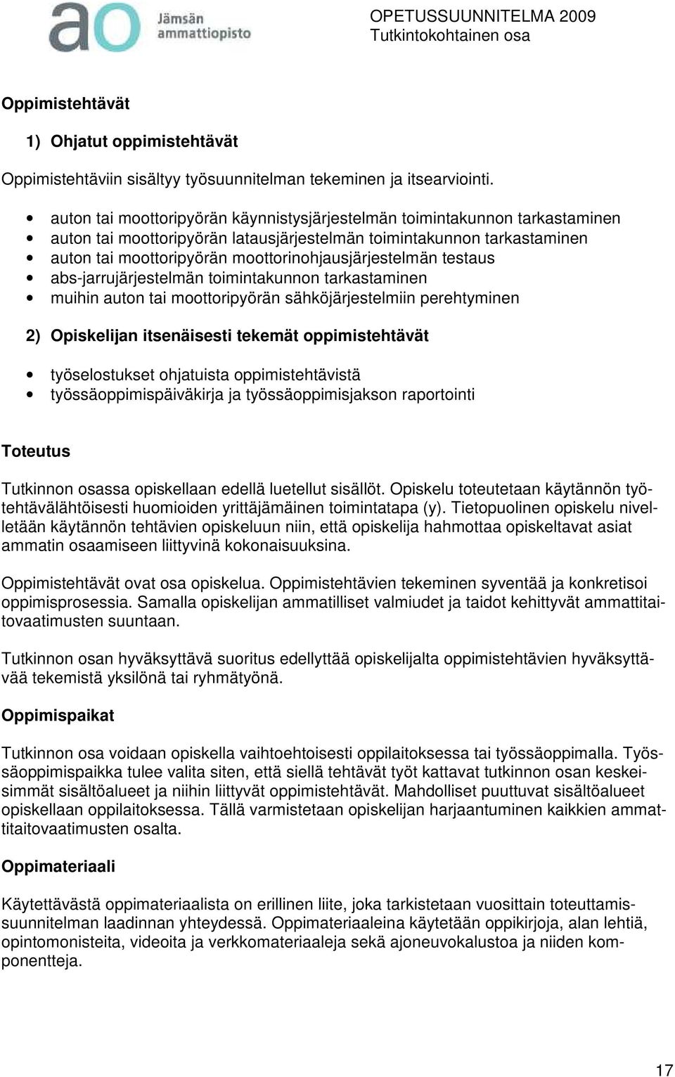 moottorinohjausjärjestelmän testaus abs-jarrujärjestelmän toimintakunnon tarkastaminen muihin auton tai moottoripyörän sähköjärjestelmiin perehtyminen 2) Opiskelijan itsenäisesti tekemät