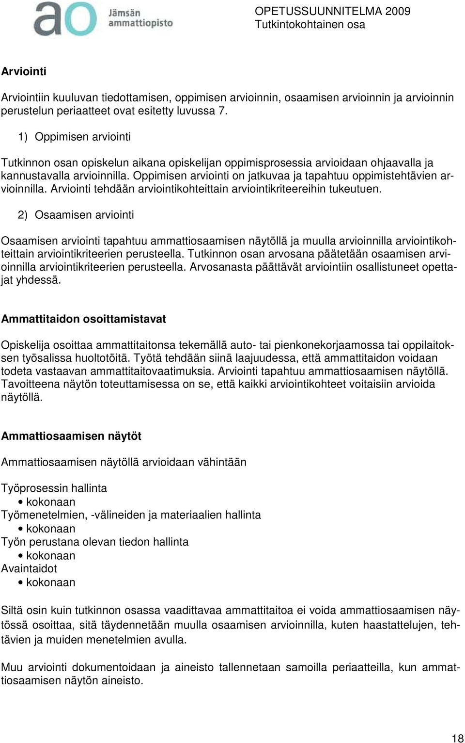 Oppimisen arviointi on jatkuvaa ja tapahtuu oppimistehtävien arvioinnilla. Arviointi tehdään arviointikohteittain arviointikriteereihin tukeutuen.