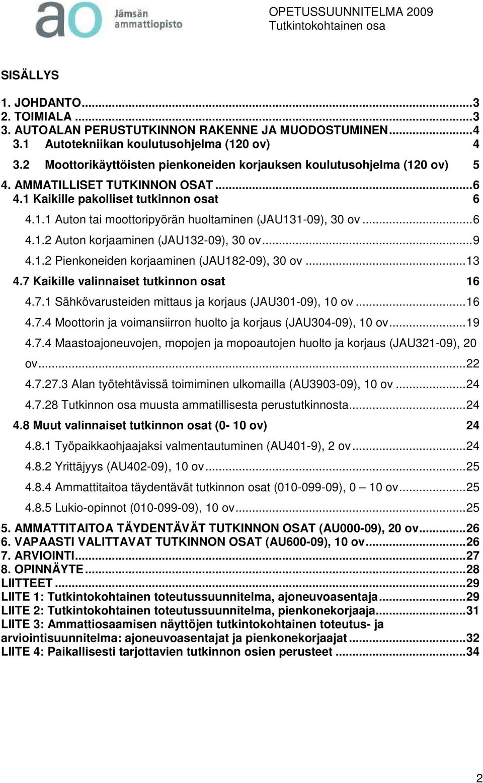.. 6 4.1.2 Auton korjaaminen (JAU132-09), 30 ov... 9 4.1.2 Pienkoneiden korjaaminen (JAU182-09), 30 ov... 13 4.7 Kaikille valinnaiset tutkinnon osat 16 4.7.1 Sähkövarusteiden mittaus ja korjaus (JAU301-09), 10 ov.