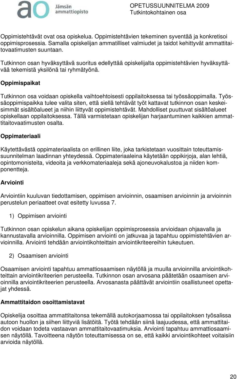 Tutkinnon osan hyväksyttävä suoritus edellyttää opiskelijalta oppimistehtävien hyväksyttävää tekemistä yksilönä tai ryhmätyönä.