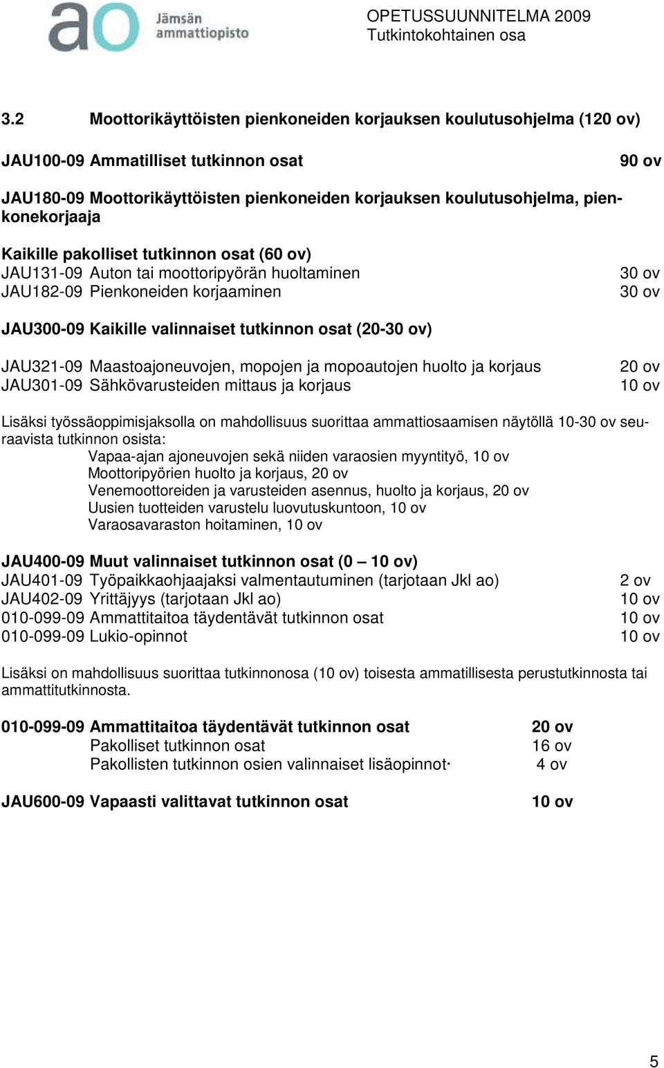 (20-30 ov) JAU321-09 Maastoajoneuvojen, mopojen ja mopoautojen huolto ja korjaus JAU301-09 Sähkövarusteiden mittaus ja korjaus 20 ov 10 ov Lisäksi työssäoppimisjaksolla on mahdollisuus suorittaa