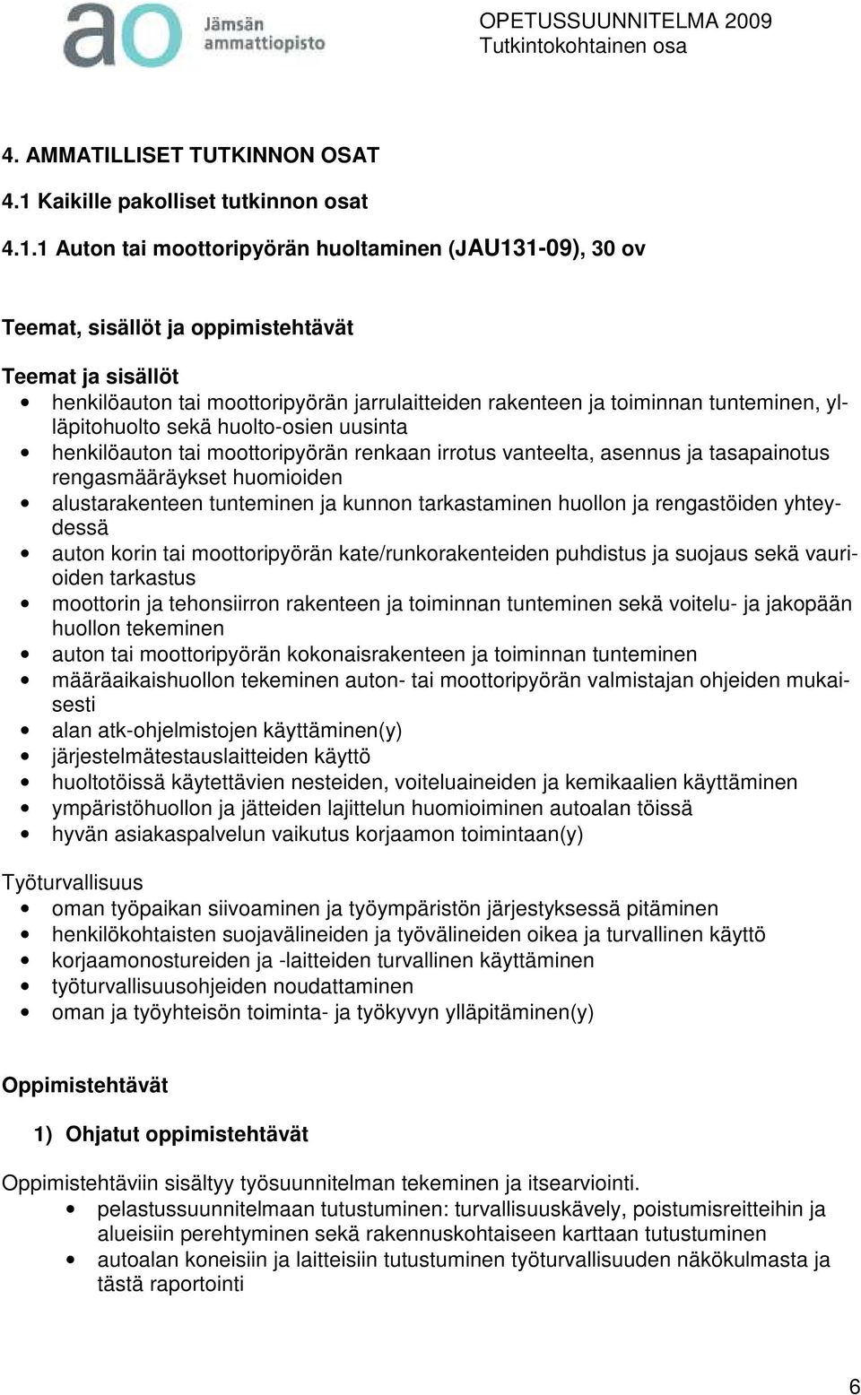 1 Auton tai moottoripyörän huoltaminen (JAU131-09), 30 ov Teemat, sisällöt ja oppimistehtävät Teemat ja sisällöt henkilöauton tai moottoripyörän jarrulaitteiden rakenteen ja toiminnan tunteminen,