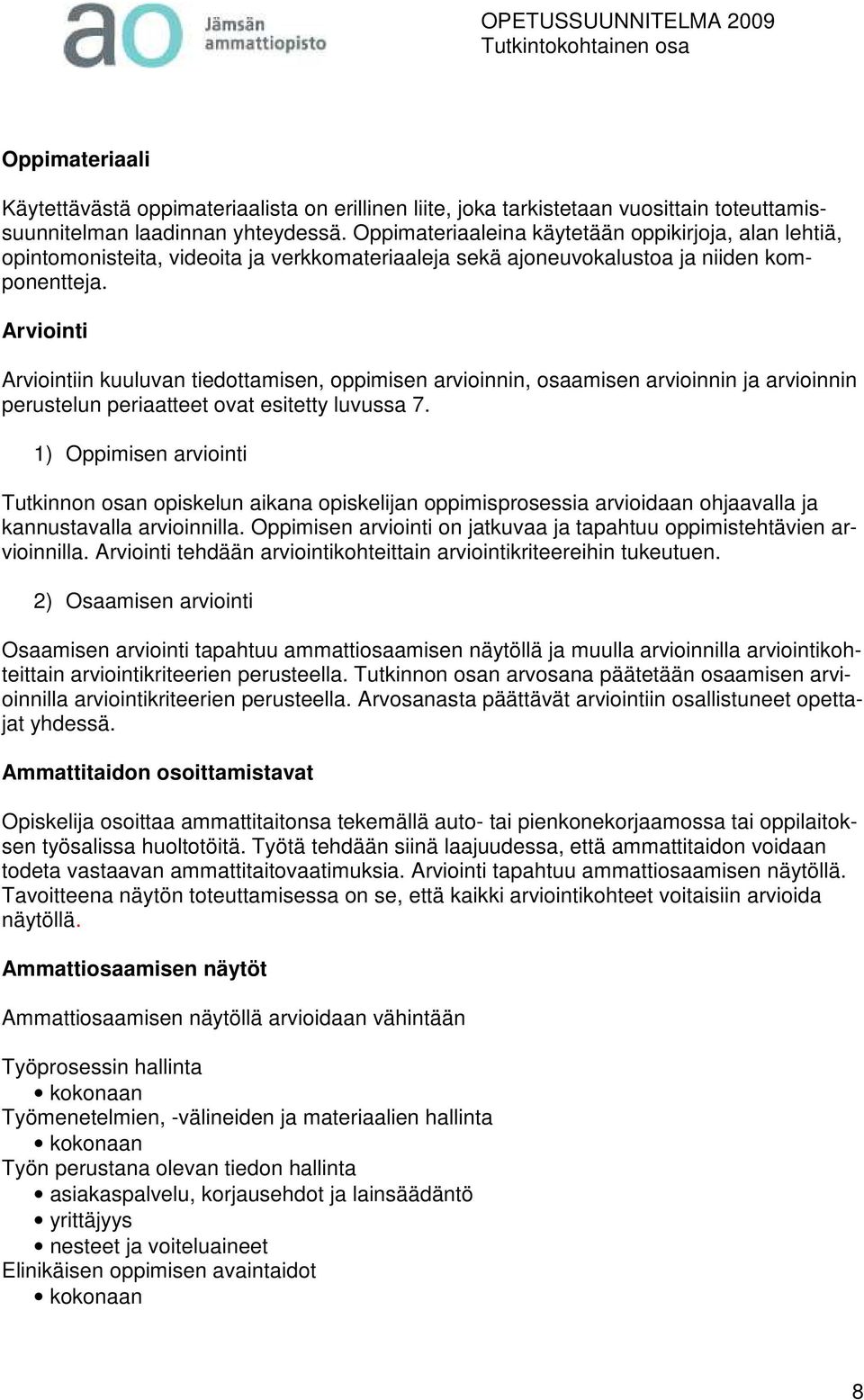 Arviointi Arviointiin kuuluvan tiedottamisen, oppimisen arvioinnin, osaamisen arvioinnin ja arvioinnin perustelun periaatteet ovat esitetty luvussa 7.