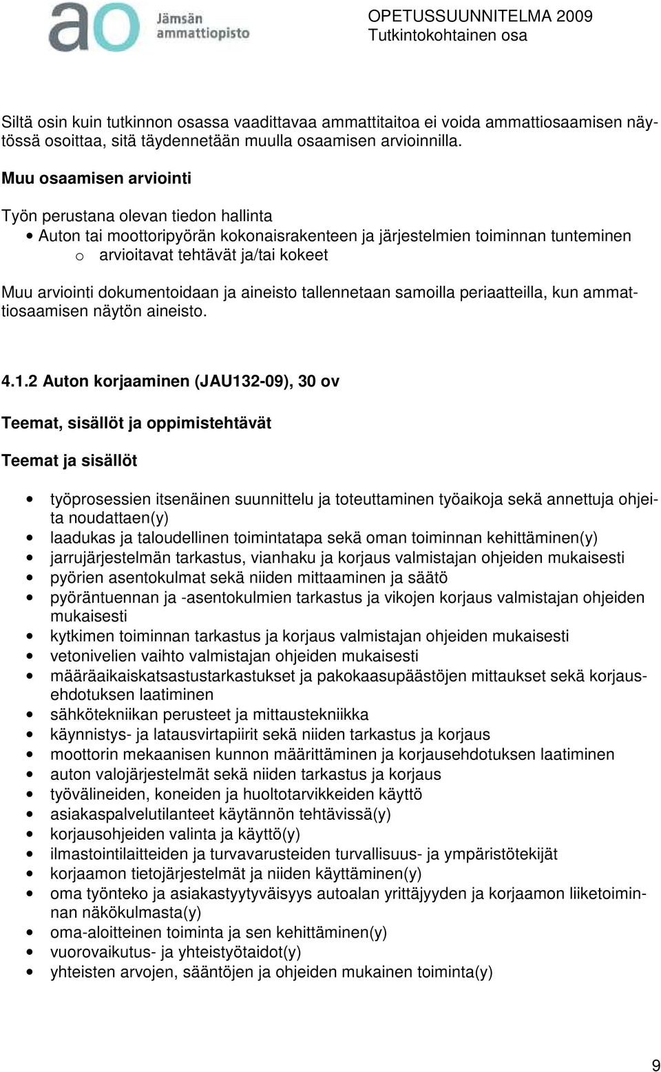 dokumentoidaan ja aineisto tallennetaan samoilla periaatteilla, kun ammattiosaamisen näytön aineisto. 4.1.