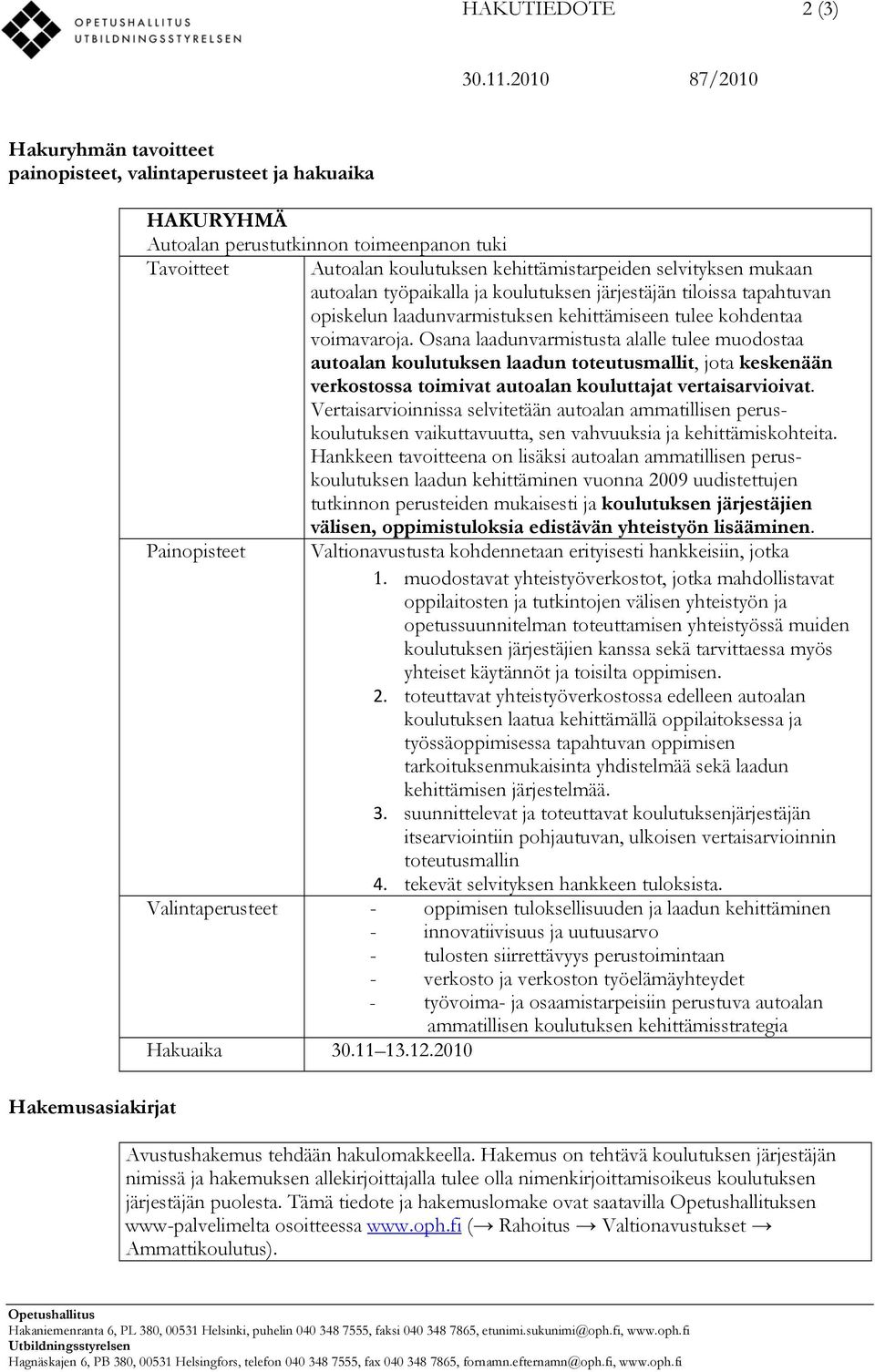 selvityksen mukaan autoalan työpaikalla ja koulutuksen järjestäjän tiloissa tapahtuvan opiskelun laadunvarmistuksen kehittämiseen tulee kohdentaa voimavaroja.