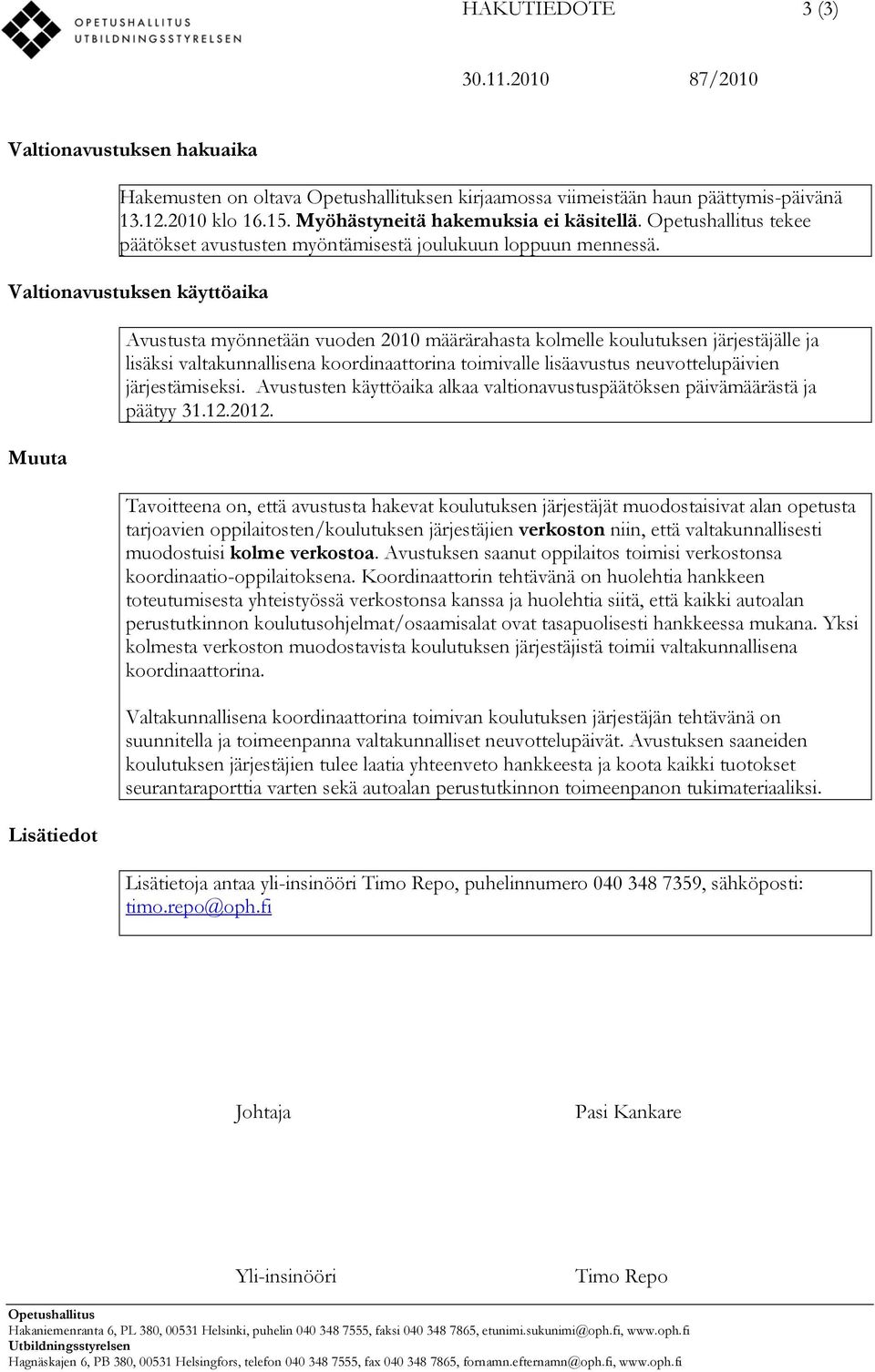 Valtionavustuksen käyttöaika Muuta Lisätiedot Avustusta myönnetään vuoden 2010 määrärahasta kolmelle koulutuksen järjestäjälle ja lisäksi valtakunnallisena koordinaattorina toimivalle lisäavustus