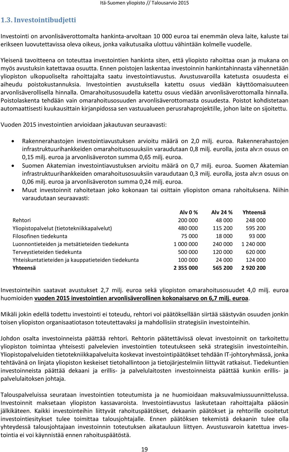 Ennen poistojen laskentaa investoinnin hankintahinnasta vähennetään yliopiston ulkopuoliselta rahoittajalta saatu investointiavustus. Avustusvaroilla katetusta osuudesta ei aiheudu poistokustannuksia.