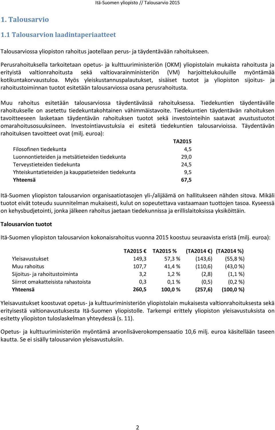 kotikuntakorvaustuloa. Myös yleiskustannuspalautukset, sisäiset tuotot ja yliopiston sijoitus- ja toiminnan tuotot esitetään talousarviossa osana perusta.