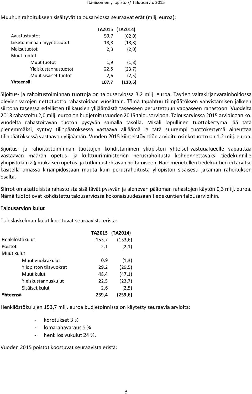 euroa on budjetoitu vuoden 2015 talousarvioon. Talousarviossa 2015 arvioidaan ko. vuodelta rahastoitavan tuoton pysyvän samalla tasolla.