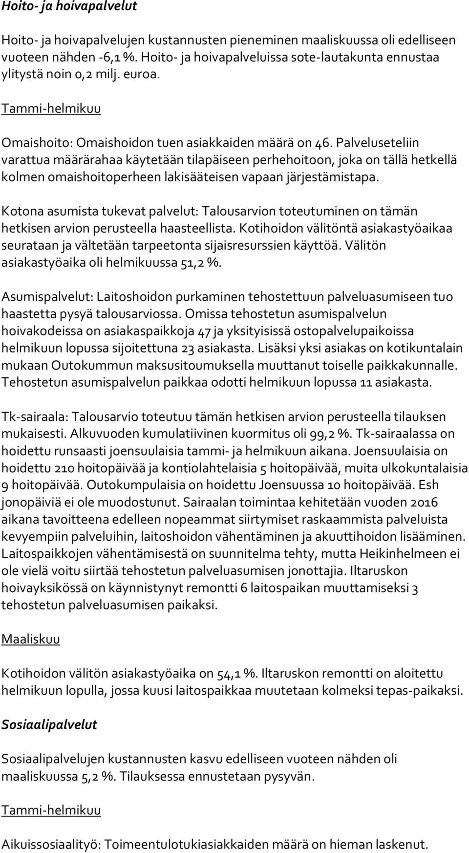 Palveluseteliin varattua määrärahaa käytetään tilapäiseen perhehoitoon, joka on tällä hetkellä kolmen omaishoitoperheen lakisääteisen vapaan järjestämistapa.