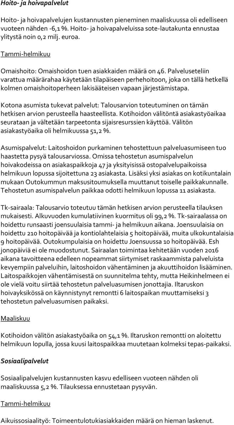 Palveluseteliin varattua määrärahaa käytetään tilapäiseen perhehoitoon, joka on tällä hetkellä kolmen omaishoitoperheen lakisääteisen vapaan järjestämistapa.