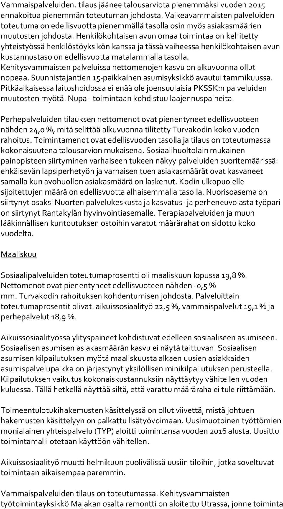 Henkilökohtaisen avun omaa toimintaa on kehitetty yhteistyössä henkilöstöyksikön kanssa ja tässä vaiheessa henkilökohtaisen avun kustannustaso on edellisvuotta matalammalla tasolla.