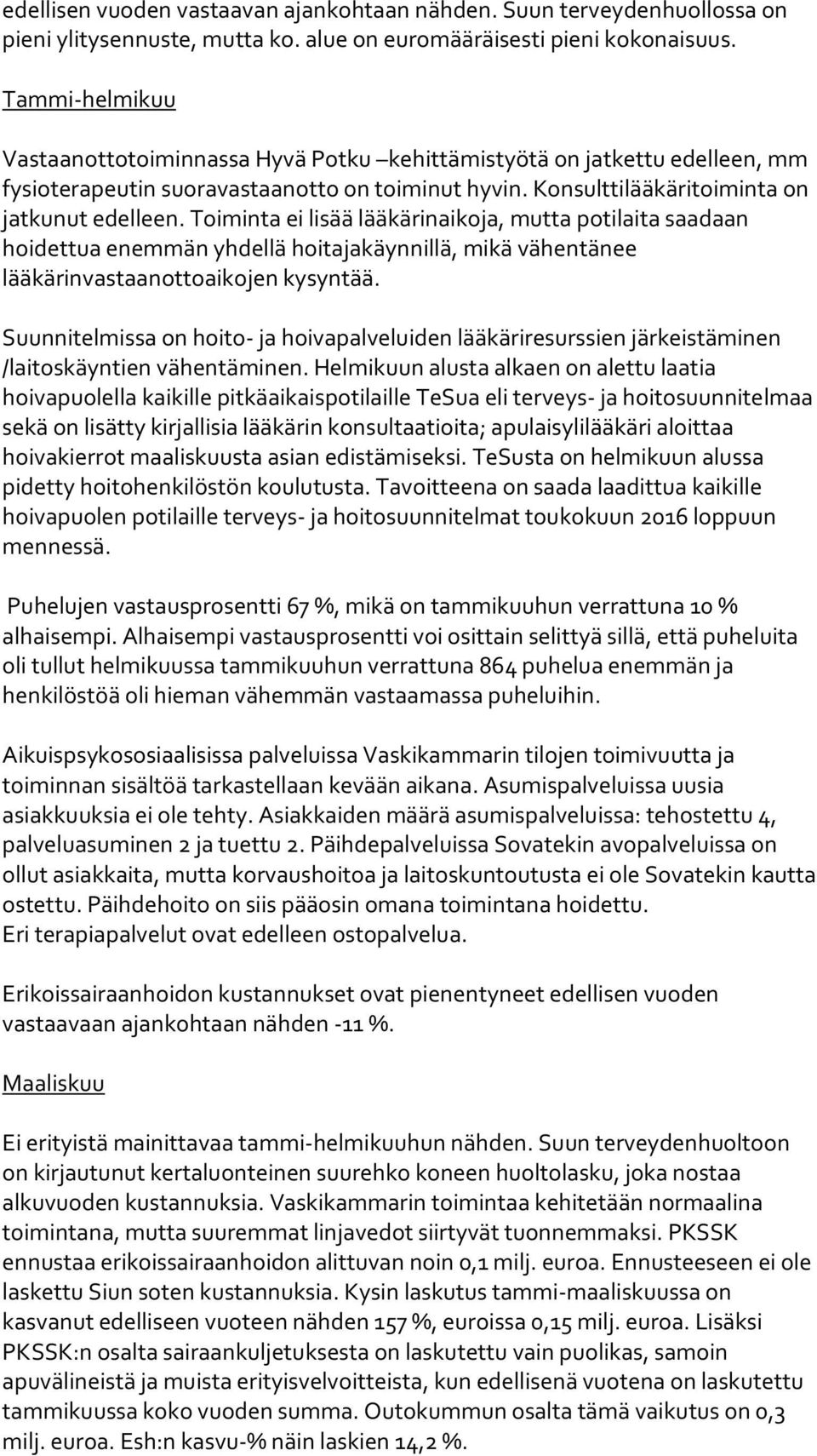 Toiminta ei lisää lääkärinaikoja, mutta potilaita saadaan hoidettua enemmän yhdellä hoitajakäynnillä, mikä vähentänee lääkärinvastaanottoaikojen kysyntää.