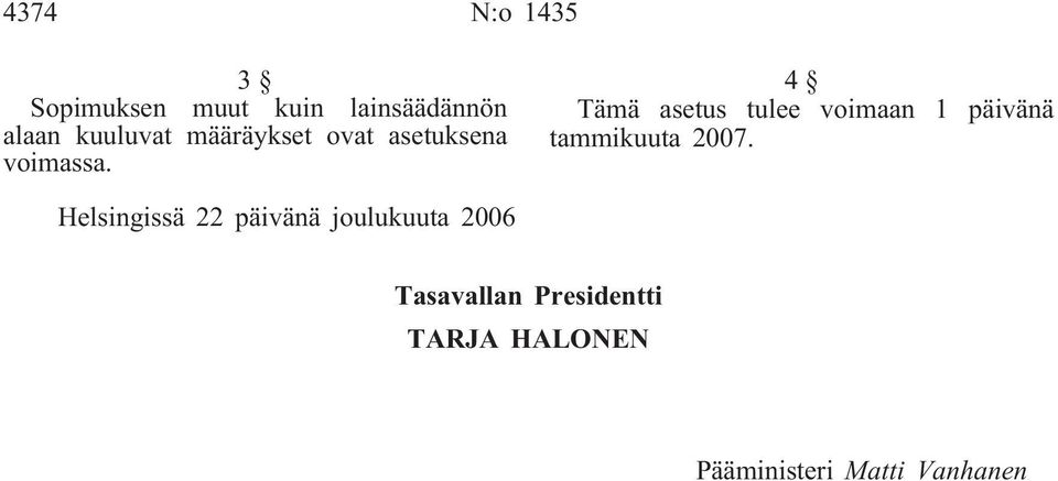 4 Tämä asetus tulee voimaan 1 päivänä tammikuuta 2007.