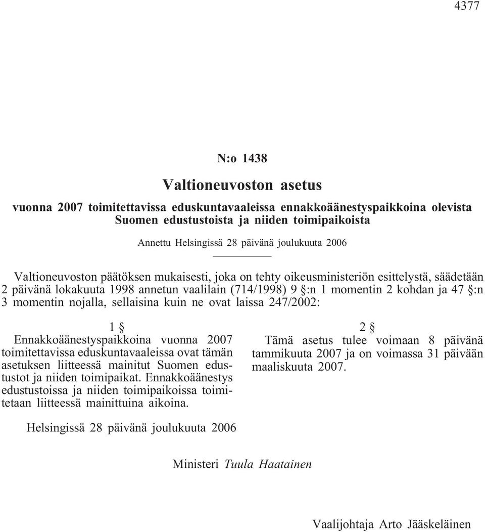 momentin nojalla, sellaisina kuin ne ovat laissa 247/2002: 1 Ennakkoäänestyspaikkoina vuonna 2007 toimitettavissa eduskuntavaaleissa ovat tämän asetuksen liitteessä mainitut Suomen edustustot ja