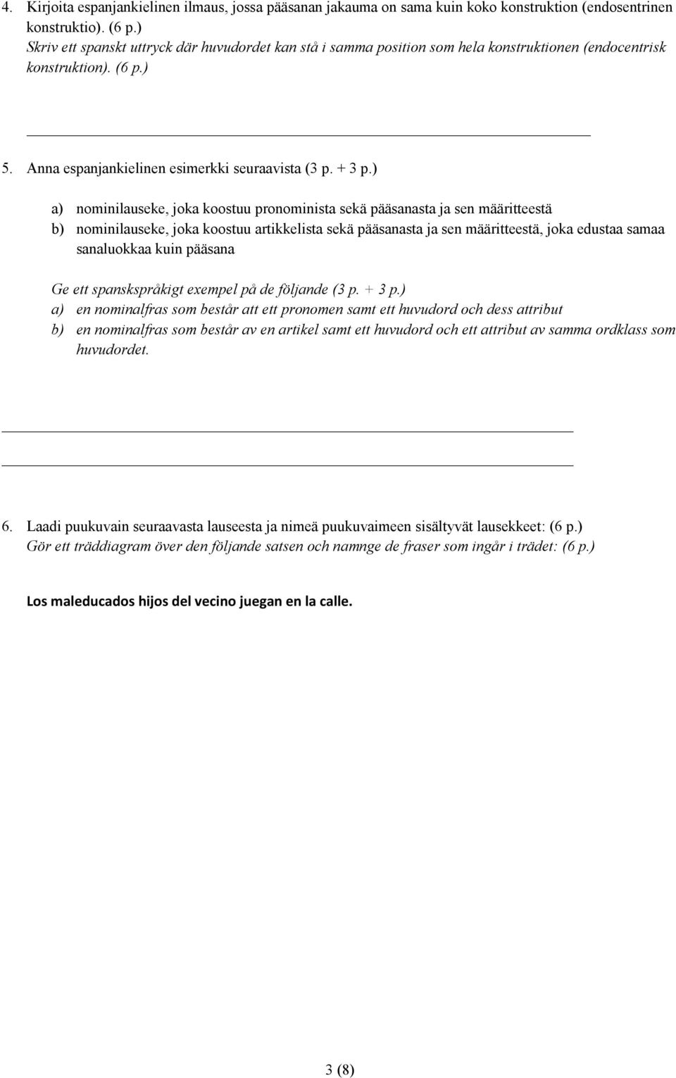 ) a) nominilauseke, joka koostuu pronominista sekä pääsanasta ja sen määritteestä b) nominilauseke, joka koostuu artikkelista sekä pääsanasta ja sen määritteestä, joka edustaa samaa sanaluokkaa kuin