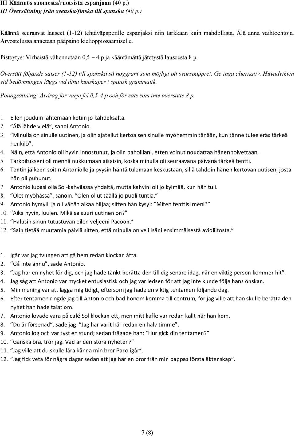 Översätt följande satser (1-12) till spanska så noggrant som möjligt på svarspappret. Ge inga alternativ. Huvudvikten vid bedömningen läggs vid dina kunskaper i spansk grammatik.