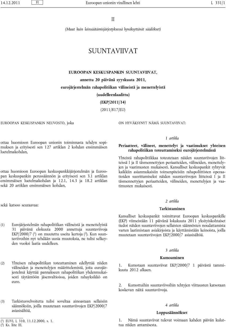 eurojärjestelmän rahapolitiikan välineistä ja menettelyistä (uudelleenlaadittu) (EKP/2011/14) (2011/817/EU) EUROOPAN KESKUSPANKIN NEUVOSTO, joka ON HYVÄKSYNYT NÄMÄ SUUNTAVIIVAT: ottaa huomioon