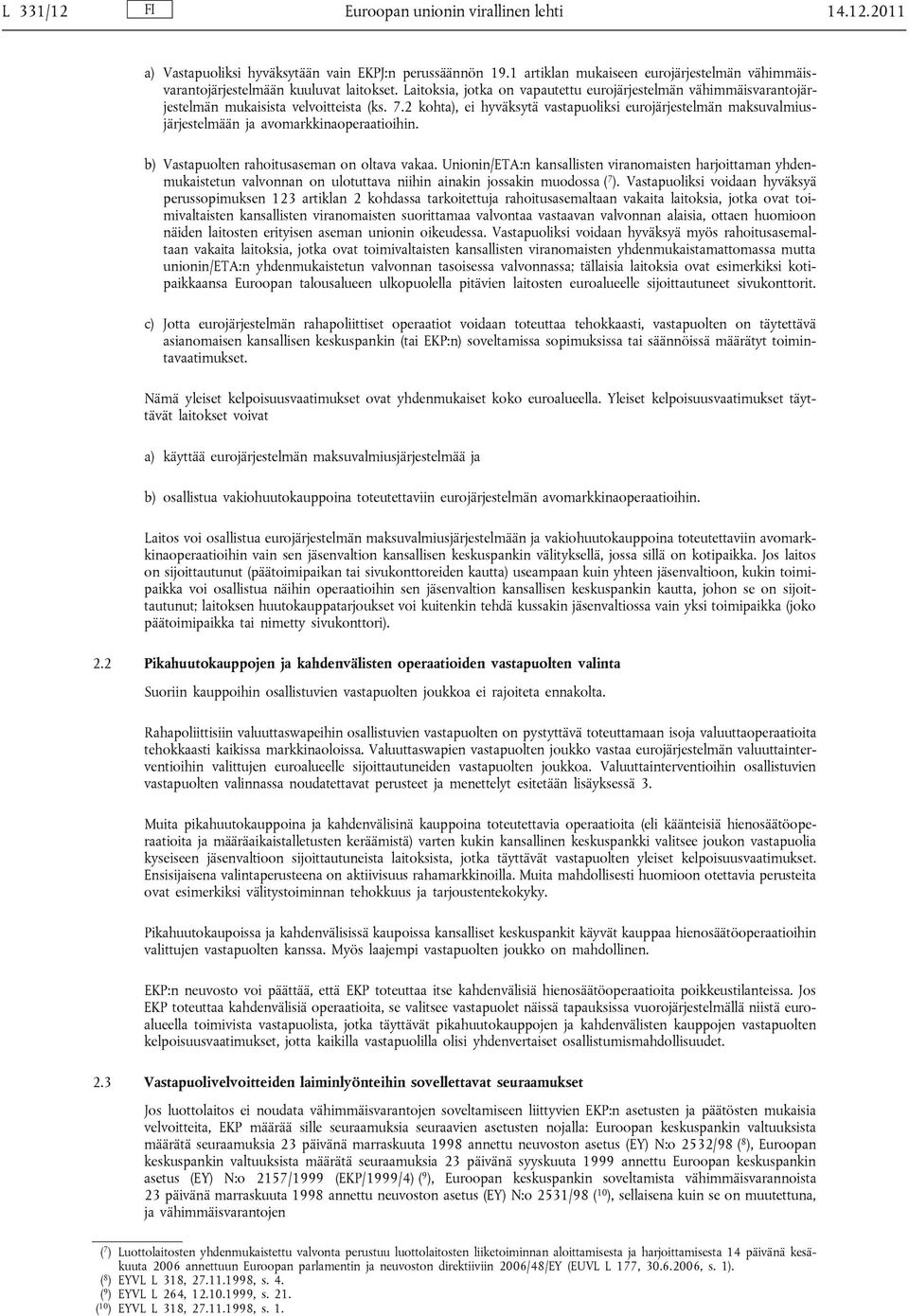 2 kohta), ei hyväksytä vastapuoliksi eurojärjestelmän maksuvalmiusjärjestelmään ja avomarkkinaoperaatioihin. b) Vastapuolten rahoitusaseman on oltava vakaa.