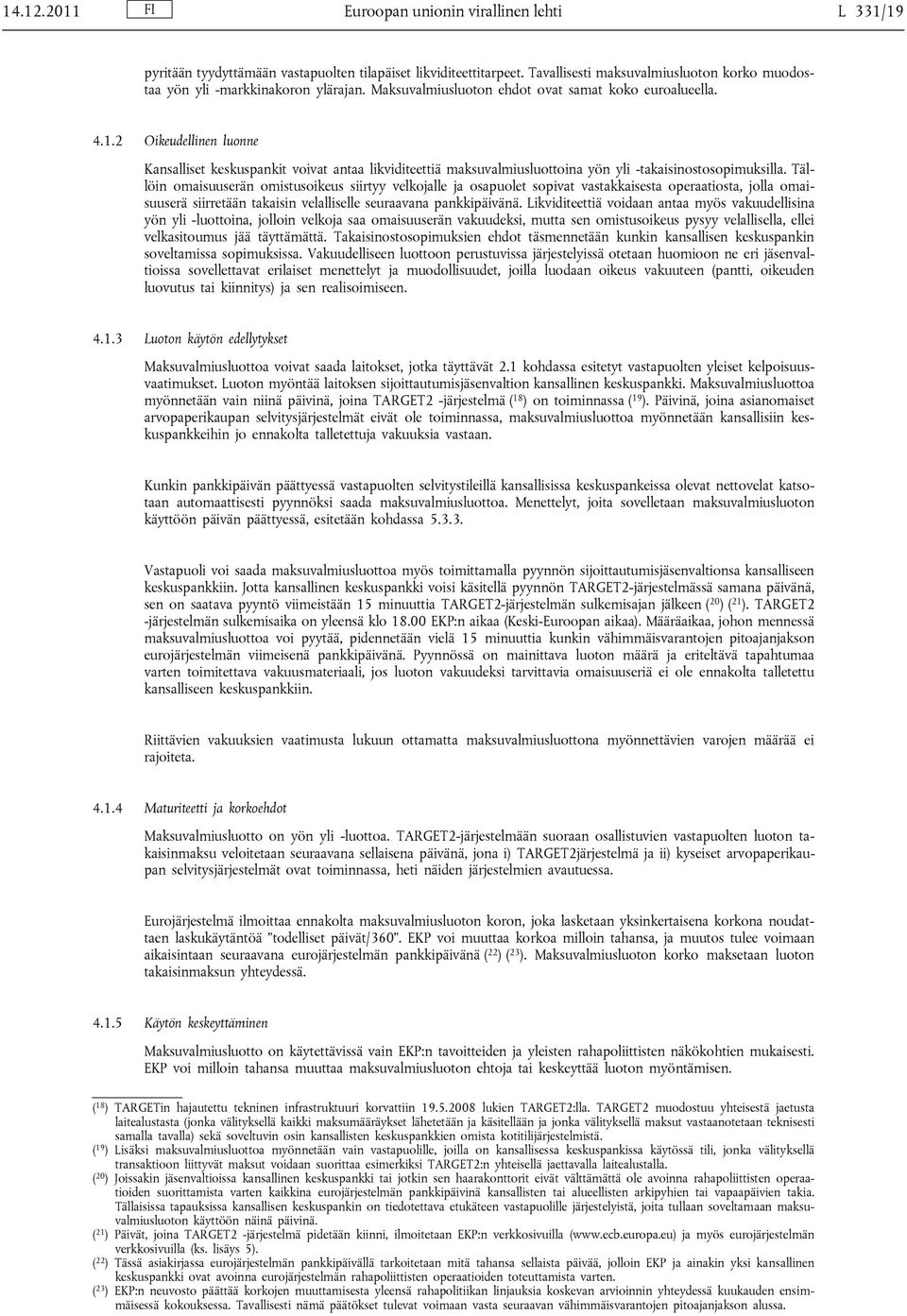 2 Oikeudellinen luonne Kansalliset keskuspankit voivat antaa likviditeettiä maksuvalmiusluottoina yön yli -takaisinostosopimuksilla.