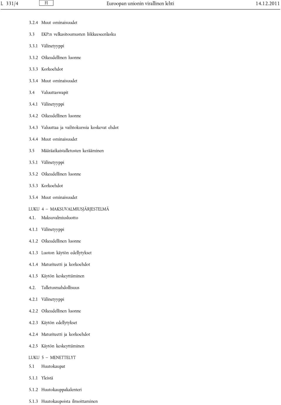 5.4 Muut ominaisuudet LUKU 4 MAKSUVALMIUSJÄRJESTELMÄ 4.1. Maksuvalmiusluotto 4.1.1 Välinetyyppi 4.1.2 Oikeudellinen luonne 4.1.3 Luoton käytön edellytykset 4.1.4 Maturiteetti ja korkoehdot 4.1.5 Käytön keskeyttäminen 4.