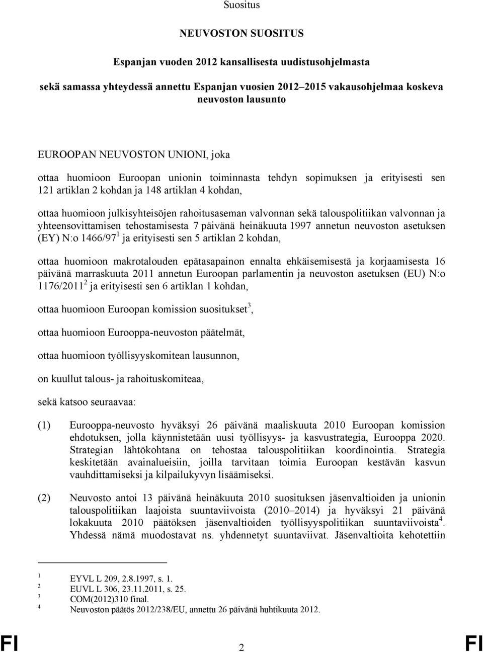 valvonnan sekä talouspolitiikan valvonnan ja yhteensovittamisen tehostamisesta 7 päivänä heinäkuuta 1997 annetun neuvoston asetuksen (EY) N:o 1466/97 1 ja erityisesti sen 5 artiklan 2 kohdan, ottaa