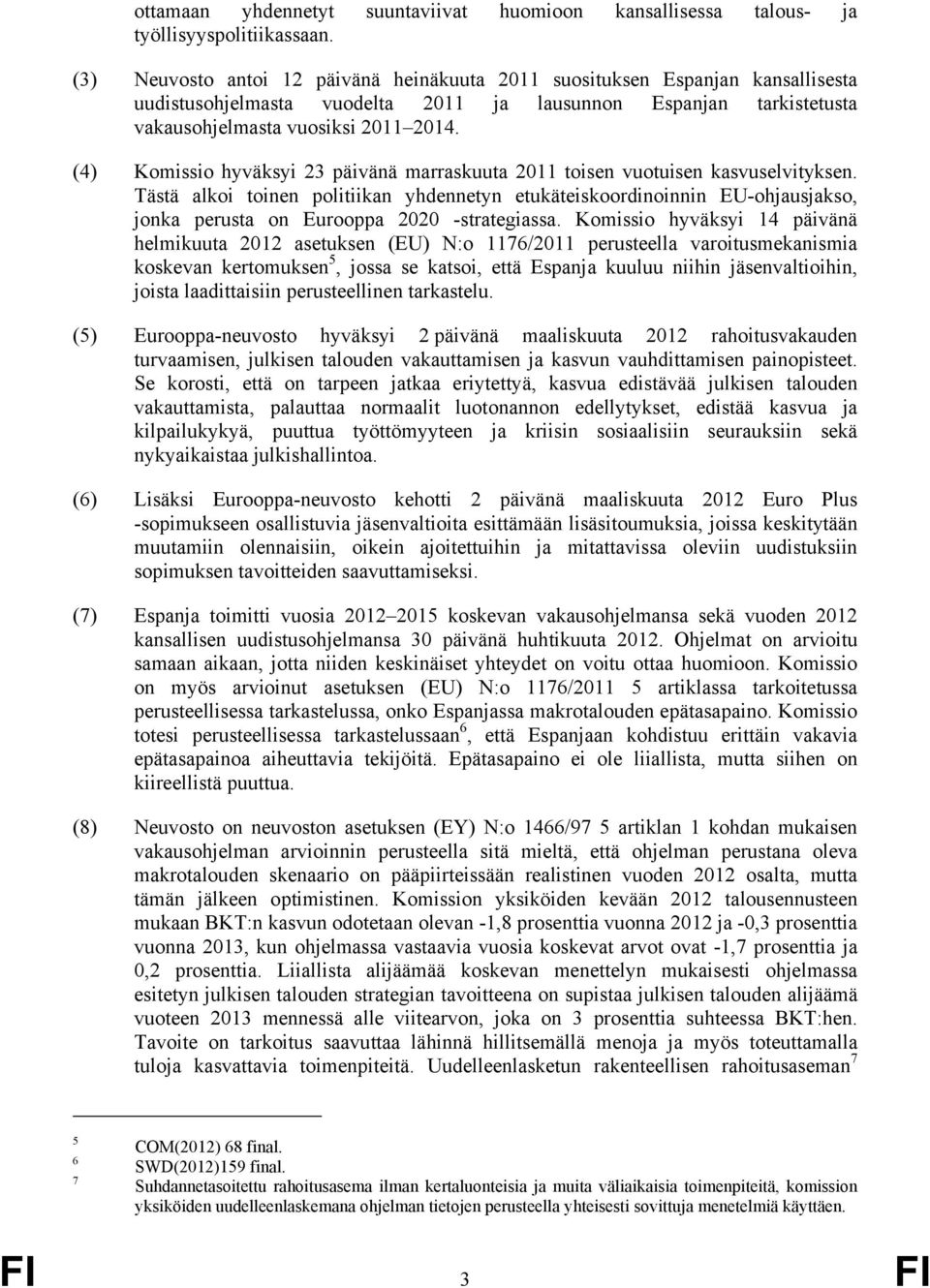 (4) Komissio hyväksyi 23 päivänä marraskuuta 2011 toisen vuotuisen kasvuselvityksen.