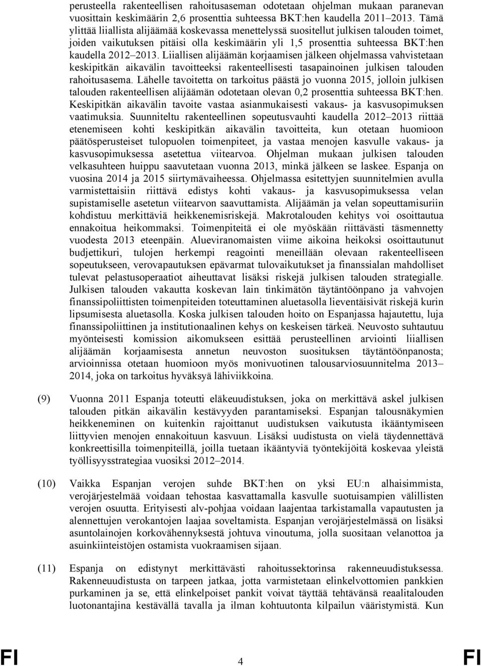 Liiallisen alijäämän korjaamisen jälkeen ohjelmassa vahvistetaan keskipitkän aikavälin tavoitteeksi rakenteellisesti tasapainoinen julkisen talouden rahoitusasema.