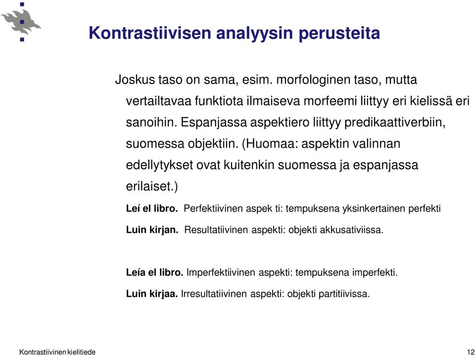 Espanjassa aspektiero liittyy predikaattiverbiin, suomessa objektiin.