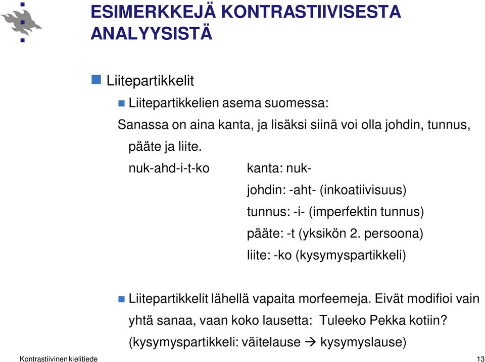 nuk-ahd-i-t-ko kanta: nukjohdin: -aht- (inkoatiivisuus) tunnus: -i- (imperfektin tunnus) pääte: -t (yksikön 2.