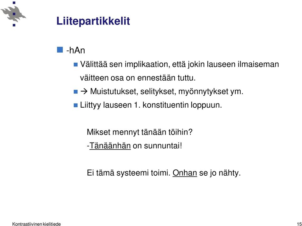 Liittyy lauseen 1. konstituentin loppuun. Mikset mennyt tänään töihin?