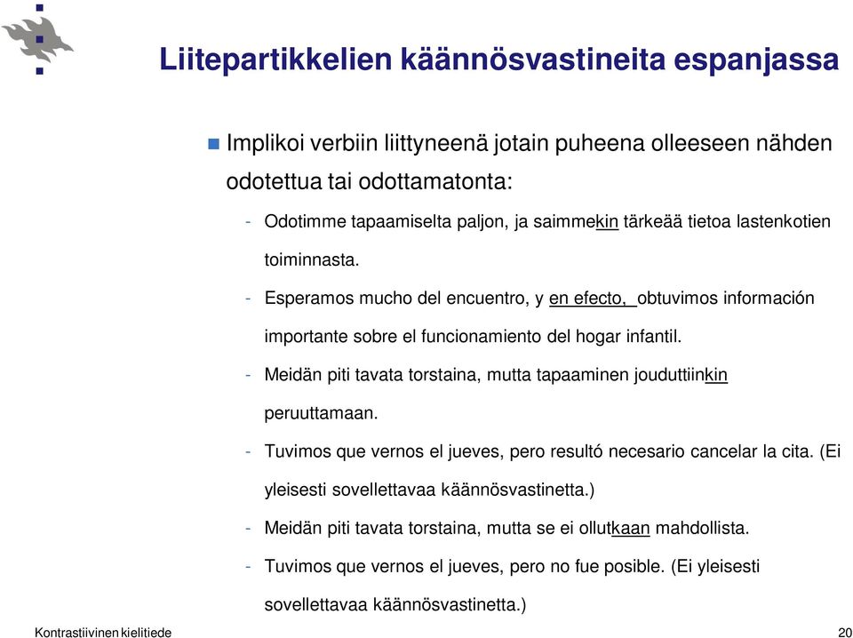 - Meidän piti tavata torstaina, mutta tapaaminen jouduttiinkin peruuttamaan. - Tuvimos que vernos el jueves, pero resultó necesario cancelar la cita.