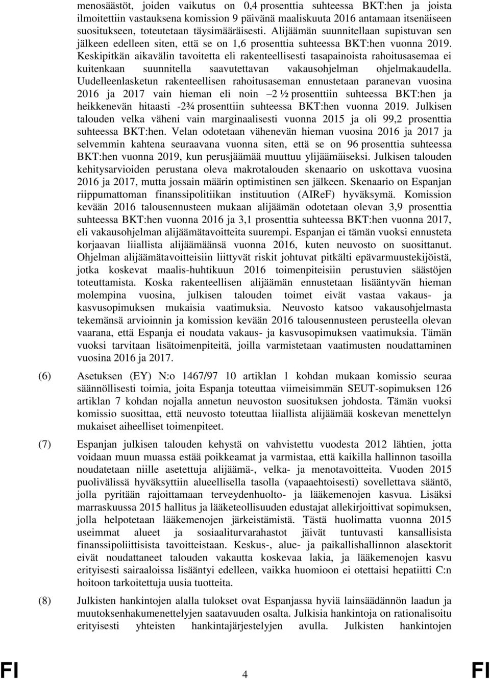 Keskipitkän aikavälin tavoitetta eli rakenteellisesti tasapainoista rahoitusasemaa ei kuitenkaan suunnitella saavutettavan vakausohjelman ohjelmakaudella.