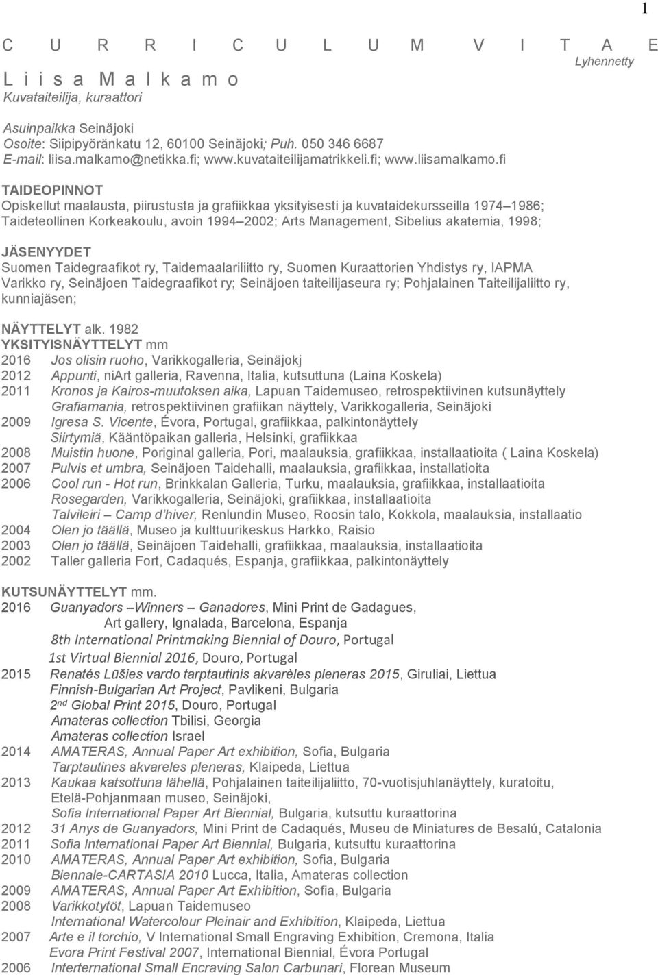 fi TAIDEOPINNOT Opiskellut maalausta, piirustusta ja grafiikkaa yksityisesti ja kuvataidekursseilla 1974 1986; Taideteollinen Korkeakoulu, avoin 1994 2002; Arts Management, Sibelius akatemia, 1998;